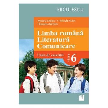 Limba Romana. Literatura. Comunicare - Clasa 6 - Caiet - Mariana Cheroiu, Mihaela Musat, Florentina Nichitov