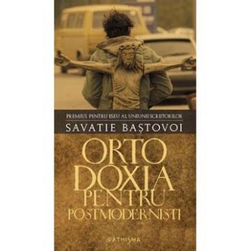 Ortodoxia pentru postmodernisti (cartonat) - Savatie Bastovoi