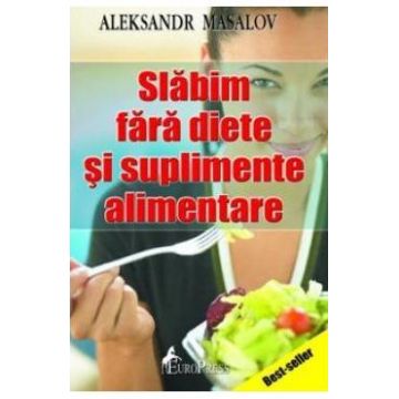 Slabim fara diete si suplimete alimentare - Aleksandr Masalov