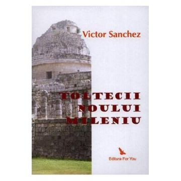Toltecii noului mileniu - Victor Sanchez