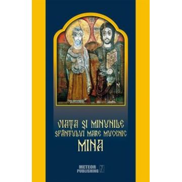 Viata si minunile Sfantului Mare Mucenic Mina