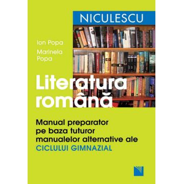 Literatura română. Manual preparator pe baza tuturor manualelor alternative ale ciclului gimnazial
