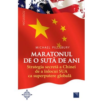 Maratonul de o sută de ani. Strategia secretă a Chinei de a înlocui SUA ca superputere globală.