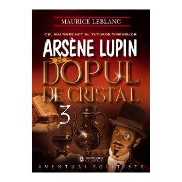 Arsene Lupin si dopul de cristal - Maurice Leblanc