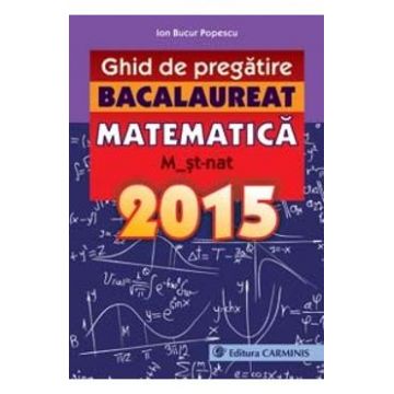 Bacalaureat 2015 Matematica M2 St-Nat ghid de pregatire - Ion Bucur Popescu