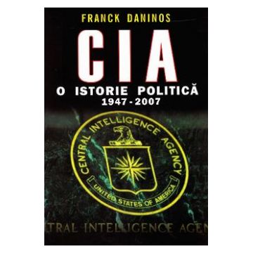 CIA. O istorie politica 1947-2007 - Franck Daninos
