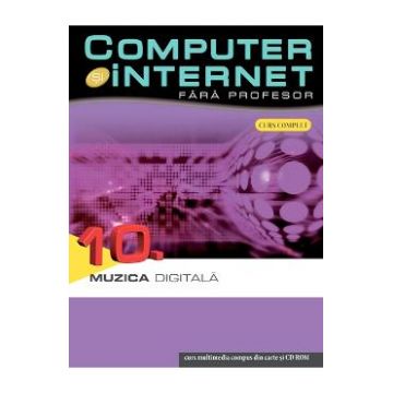 Computer Si Internet Fara Profesor Vol. 10. Muzica Digitala