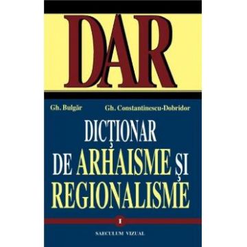 Dictionar de arhaisme si regionalisme, vol. I, II - Gh. Bulgar, Gh.Constantinescu-Dobridor