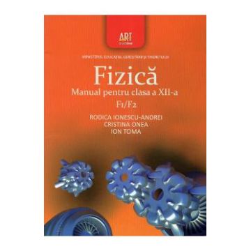 Fizica F1 F2 - Clasa 12 - Manual - Rodica Ionescu-Andrei, Cristina Onea, Ion Toma