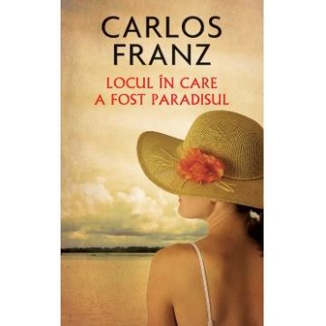 Locul in care a fost paradisul - Carlos Franz