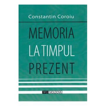 Memoria la timpul prezent - Constantin Coroiu
