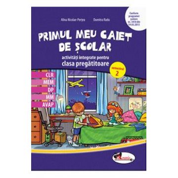 Primul meu caiet de scolar - Clasa pregatitoare Sem.2 - Activitati integrate - Alina Nicoale-Pertea, Dumitra Radu