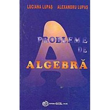 Probleme de algebra - Luciana Lupas, Alexandru Lupas
