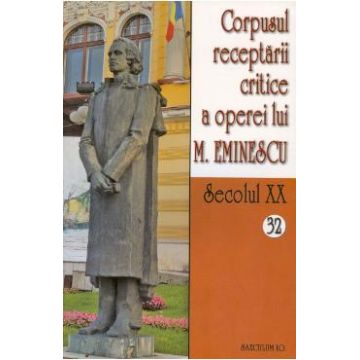 Secolul XX 32+33 Corpusul receptarii critice a operei lui M. Eminescu