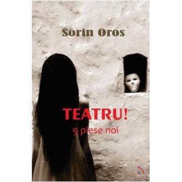 Teatru! 9 Piese noi - Sorin Oros