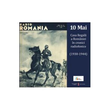 10 Mai Casa Regala A Romaniei In Cronici Radiofonice (1930-1944) + cd