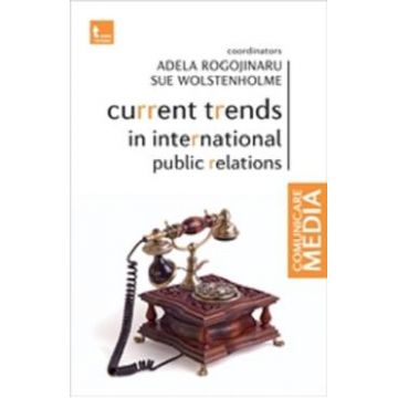 Current trends in international public relations - Adela Rogojinaru, Sue Wolstenholme