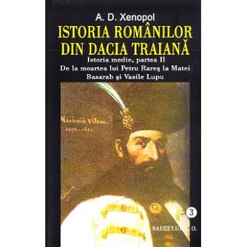 Istoria romanilor din Dacia traiana. Vol.3 - A.D. Xenopol