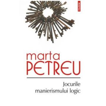 Jocurile manierismului logic - Marta Petreu