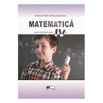Matematica - Clasa 4 - Caiet - Rodica Chiran, Mihaela Ada Radu