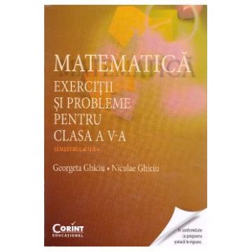 Matematica - Clasa 5. Semestrul 2 - Exercitii si probleme - Georgeta Ghiciu, Niculae Ghiciu