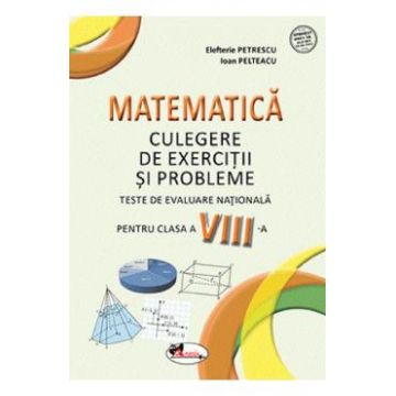 Matematica - Clasa 8 - Culegere de exercitii si probleme - Elefterie Petrescu, Ioan Pelteacu