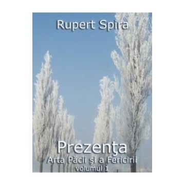 Prezenta, Arta Pacii Si A Fericirii vol.1 - Rupert Spira