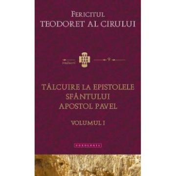 Talcuire la Epistolele Sfantului Apostol Pavel vol.1 - Fericitul Teodoret al Cirului