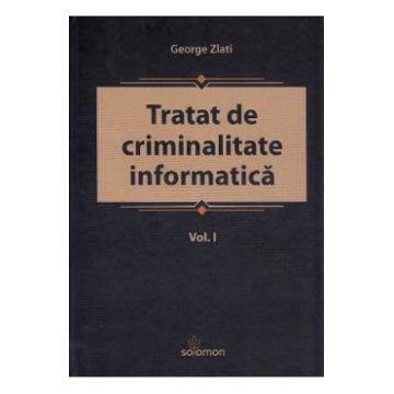 Tratat de criminalitate informatica Vol.1 - George Zlati