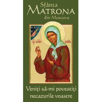 Veniti sa-mi povestiti necazurile voastre - Sfanta Matrona din Moscova