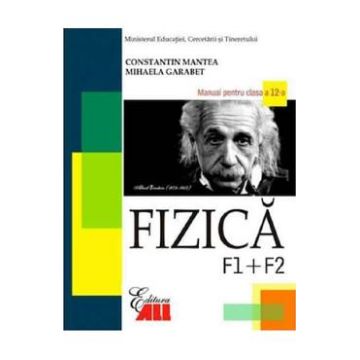 Fizica - Clasa 12 F1+F2 - Manual - Constantin Mantea, Mihaela Garabet
