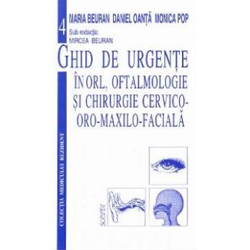 Ghid de urgente in ORL, oftalmologie si chirurgie cervico-oro-maxilo-faciala - Mircea Beuran, Daniel Oanta, Monica Pop