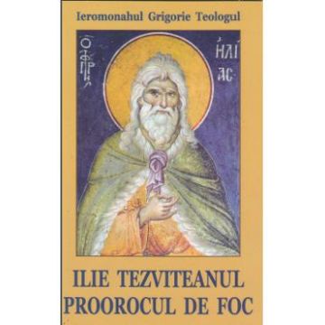 Ilie Tezviteanul, proorocul de foc - Grigorie Teologul
