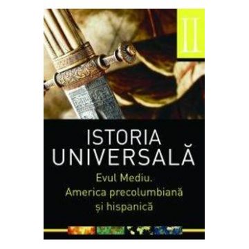 Istoria universala vol.2: Evul Mediu. America precolumbiana si hispanica