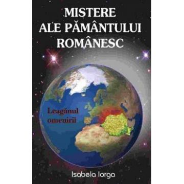 Mistere ale pamantului romanesc - Isabela Iorga