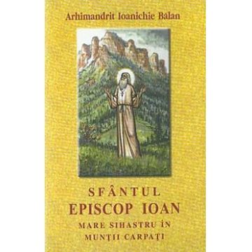 Sfantul Episcop Ioan, Mare Sihastru in Muntii Carpati - Ioanichie Balan