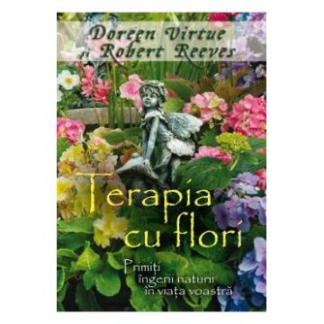 Terapia cu flori - Doreen Virtue, Robert Reeves