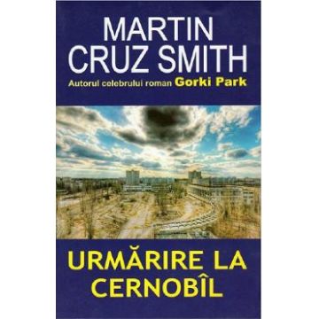 Urmarire la Cernobil - Martin Cruz Smith