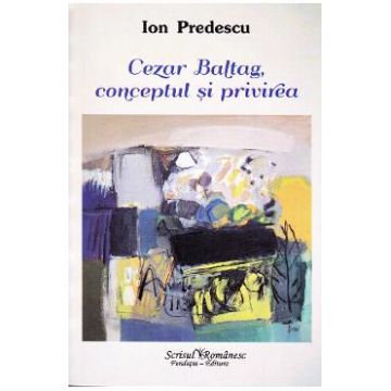 Cezar Baltag, conceptul si privirea - Ion Predescu