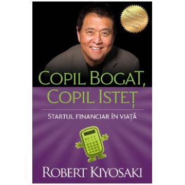 Copil bogat, copil istet Ed.4 - Robert T. Kiyosaki