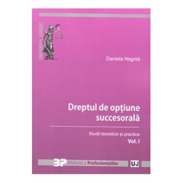 Dreptul de optiune succesorala vol.1. Studii teoretice si practice - Daniela Negrila