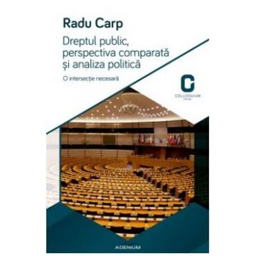 Dreptul Public, Perspectiva Comparata Si Analiza Politica - Radu Carp