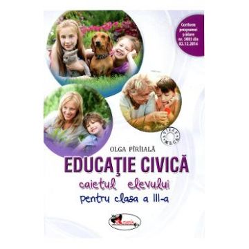 Educatie civica - Clasa 3 - Caiet - Olga Piriiala
