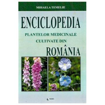 Enciclopedia Plantelor Medicinale Cultivate Din Romania - Mihaela Temelie