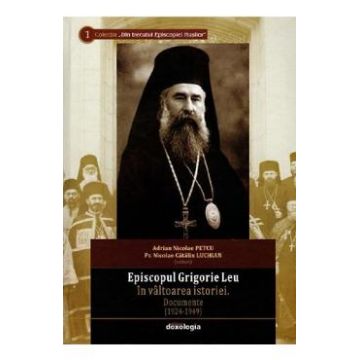 Episcopul Grigorie Leu in valtoarea istoriei - Adrian Nicolae Petcu, Nicolae Catalin Luchian