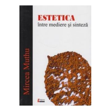 Estetica, intre mediere si sinteza - Mircea Muthu