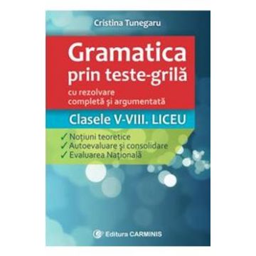 Gramatica prin teste-grila - Clasele V-VIII. Liceu - Cristina Tunegaru