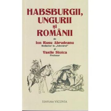 Habsburgii, ungurii si romanii - Ion Rusu Abrudeanu, Vasile Stoica