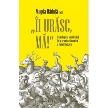 Ii urasc, ma! O antologie a pamfletului - Magda Raduta
