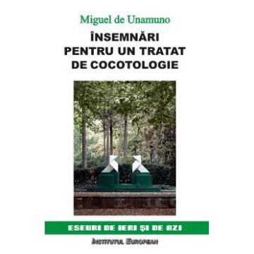 Insemnari pentru un tratat de cocotologie - Miguel De Unamuno